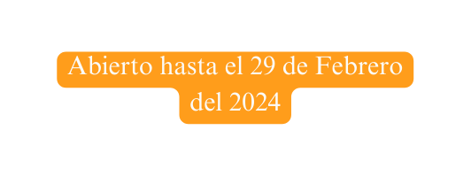 Abierto hasta el 29 de Febrero del 2024